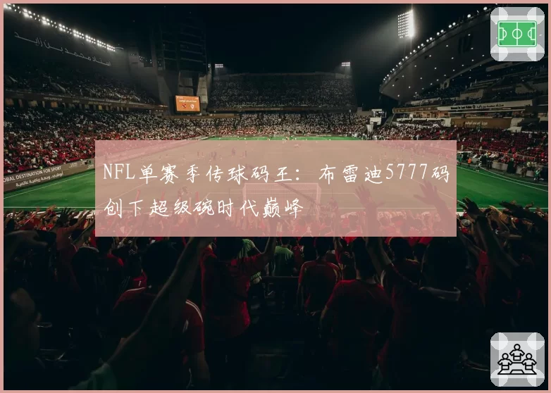 NFL单赛季传球码王：布雷迪5777码创下超级碗时代巅峰
