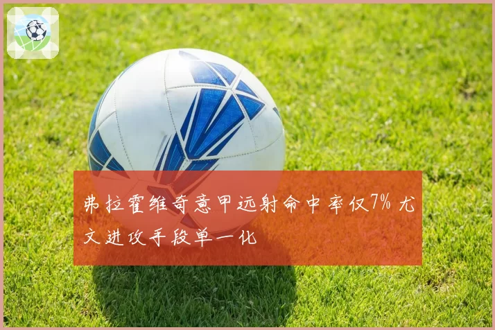 弗拉霍维奇意甲远射命中率仅7% 尤文进攻手段单一化
