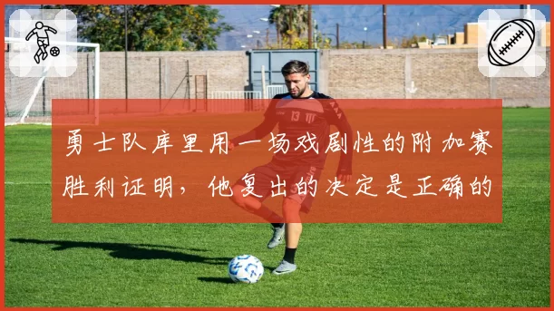 勇士队库里用一场戏剧性的附加赛胜利证明，他复出的决定是正确的